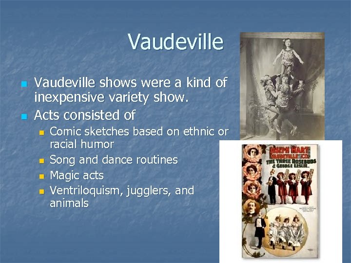 Vaudeville n n Vaudeville shows were a kind of inexpensive variety show. Acts consisted