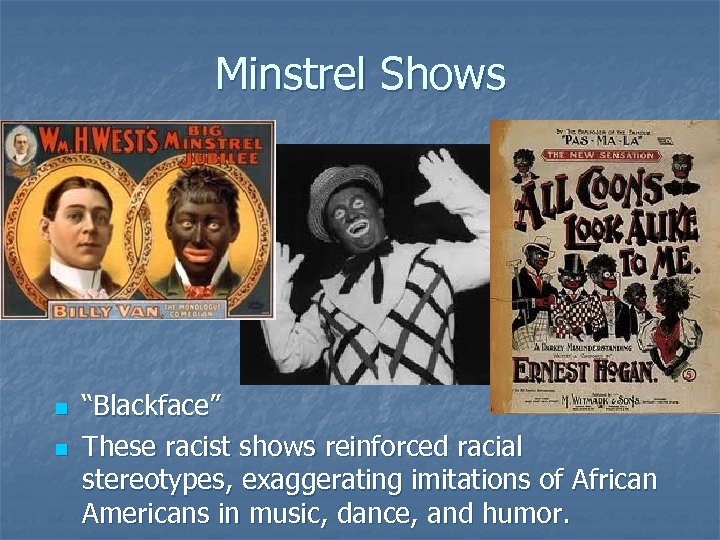 Minstrel Shows n n “Blackface” These racist shows reinforced racial stereotypes, exaggerating imitations of