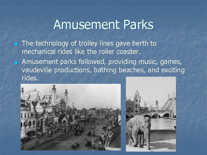 Amusement Parks n n The technology of trolley lines gave berth to mechanical rides