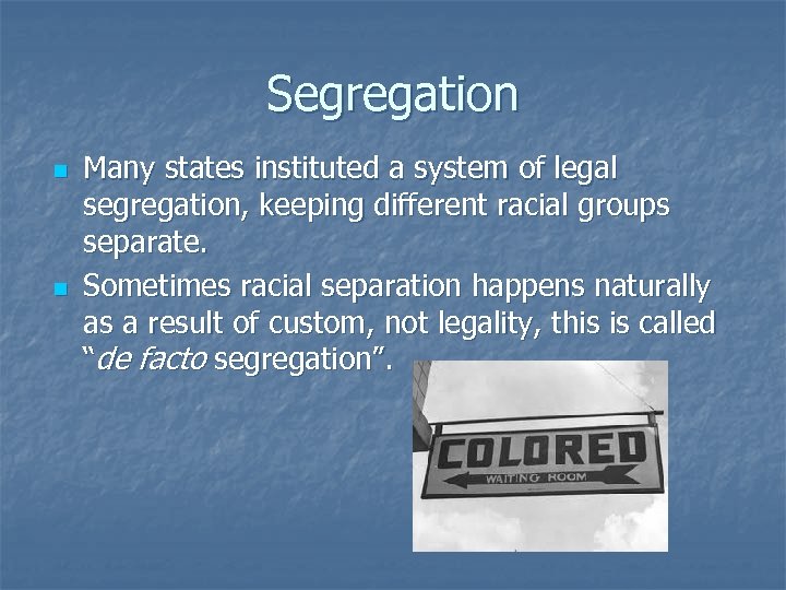 Segregation n n Many states instituted a system of legal segregation, keeping different racial