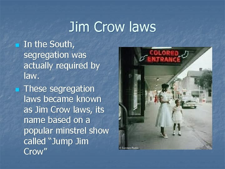 Jim Crow laws n n In the South, segregation was actually required by law.