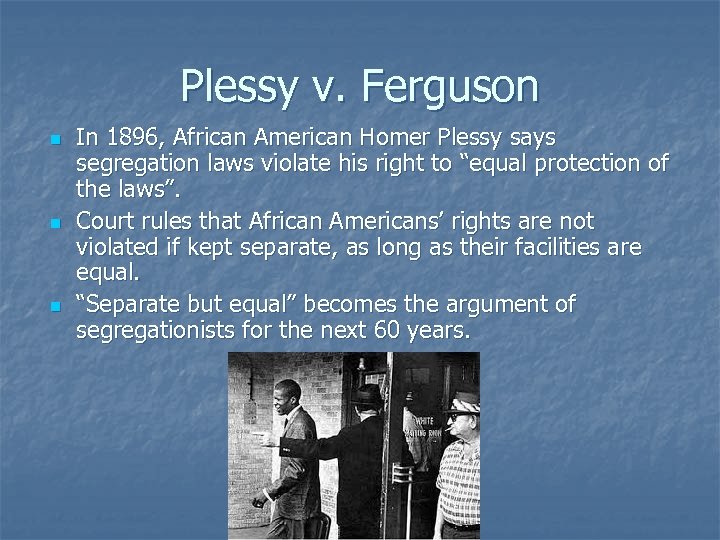 Plessy v. Ferguson n In 1896, African American Homer Plessy says segregation laws violate