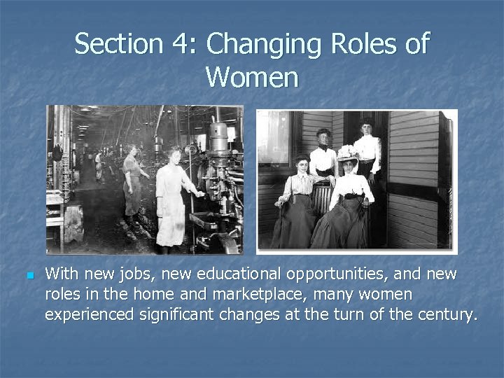 Section 4: Changing Roles of Women n With new jobs, new educational opportunities, and