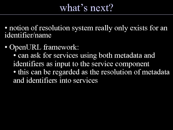 what’s next? • notion of resolution system really only exists for an identifier/name •