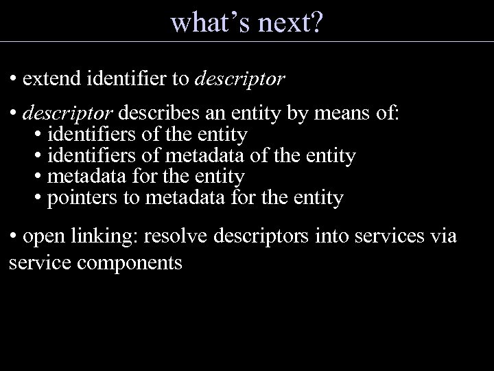 what’s next? • extend identifier to descriptor • descriptor describes an entity by means