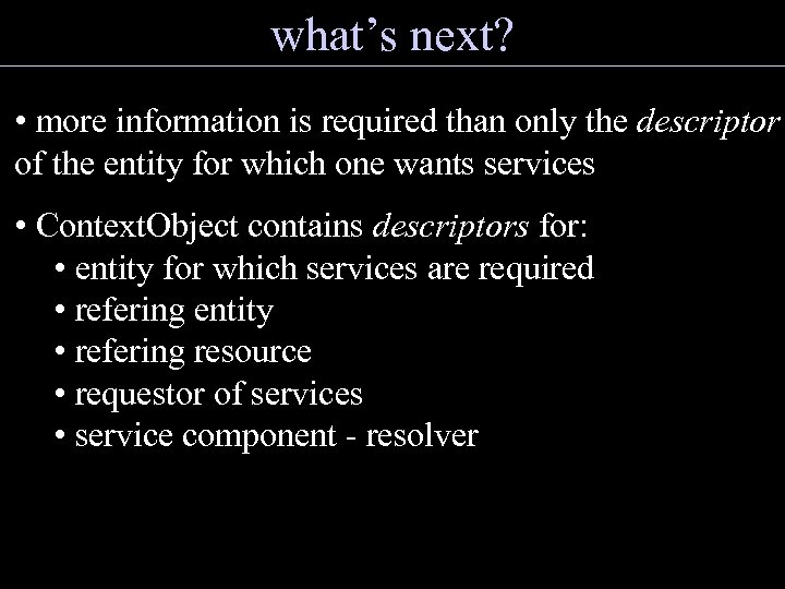 what’s next? • more information is required than only the descriptor of the entity