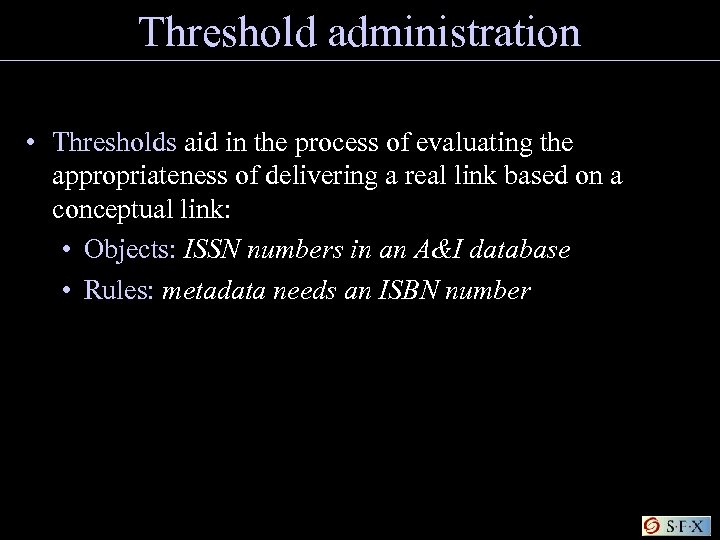 Threshold administration • Thresholds aid in the process of evaluating the appropriateness of delivering