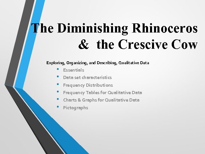 The Diminishing Rhinoceros & the Crescive Cow Exploring, Organizing, and Describing, Qualitative Data •