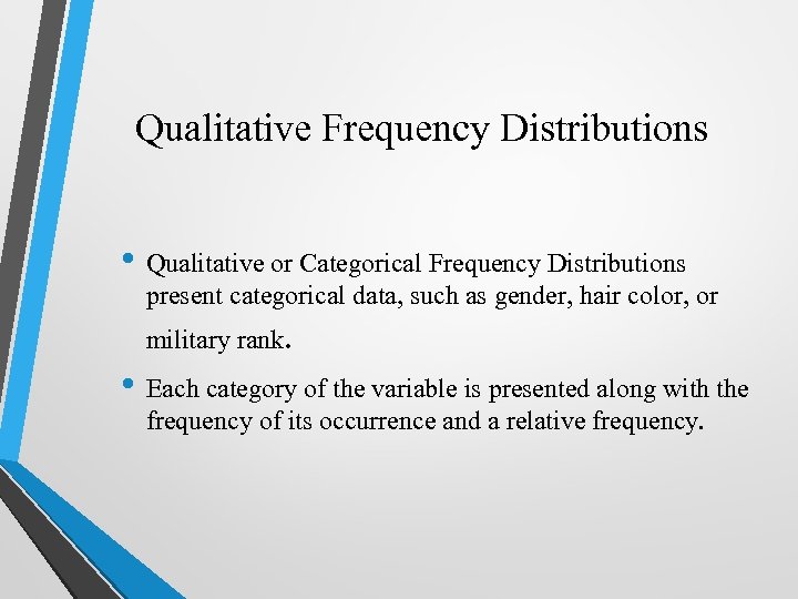 Qualitative Frequency Distributions • Qualitative or Categorical Frequency Distributions present categorical data, such as