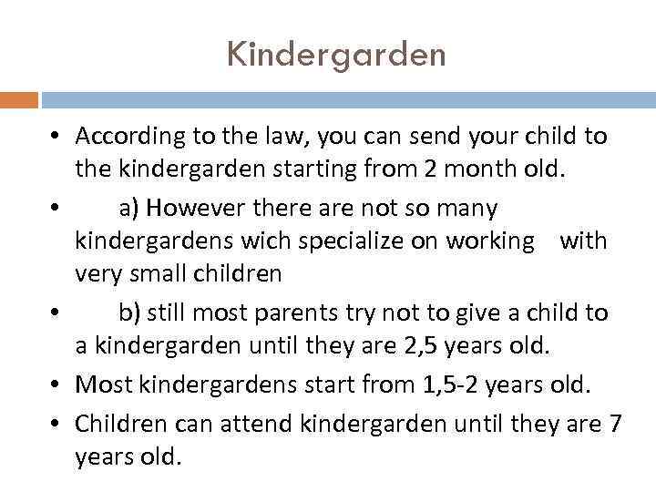 Kindergarden • According to the law, you can send your child to the kindergarden