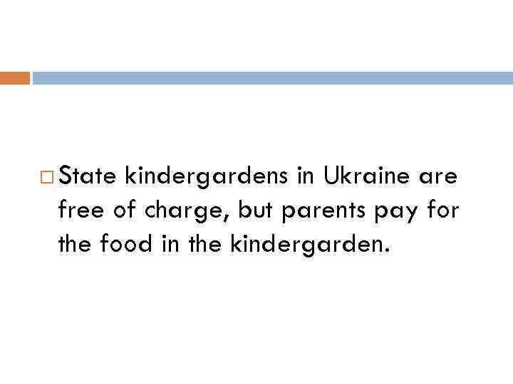  State kindergardens in Ukraine are free of charge, but parents pay for the