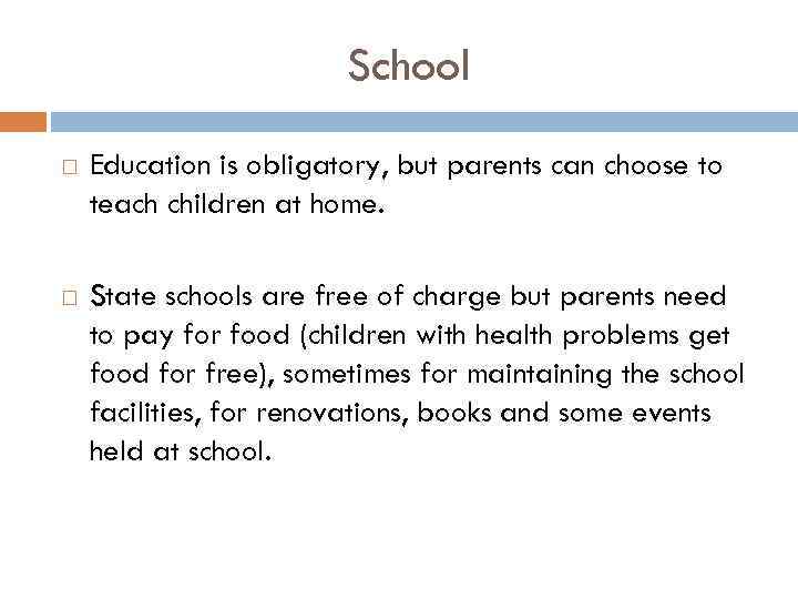 School Education is obligatory, but parents can choose to teach children at home. State