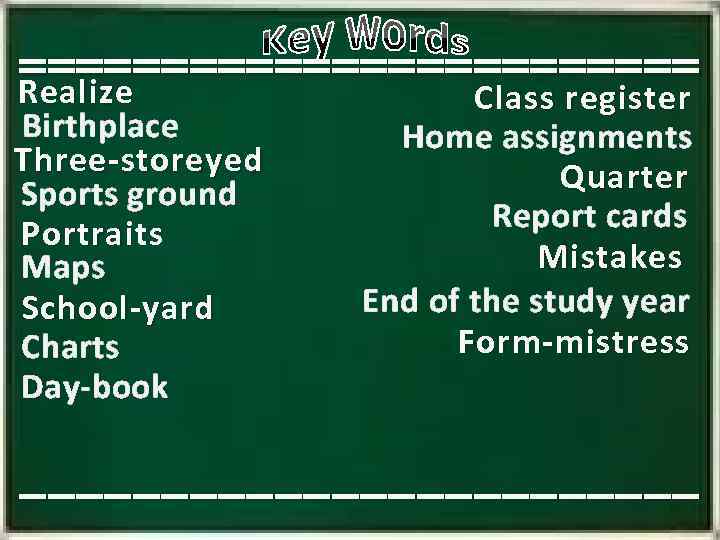 ________________________ Realize Birthplace Three-storeyed Sports ground Portraits Maps School-yard Charts Day-book Class register Home