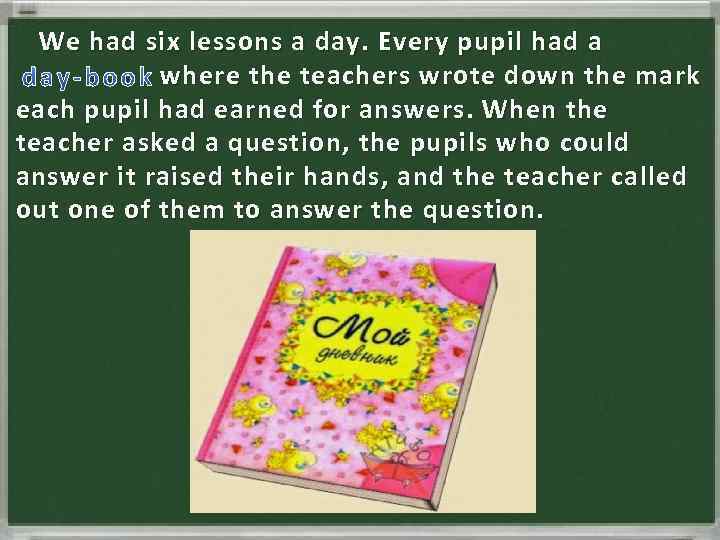 We had six lessons a day. Every pupil had a where the teachers wrote