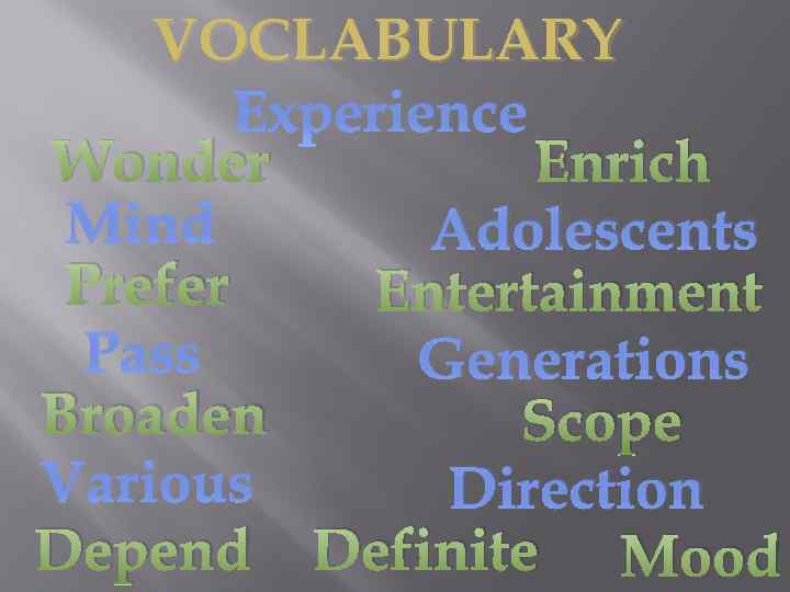 VOCLABULARY Experience Wonder Enrich Mind Adolescents Prefer Entertainment Pass Generations Broaden Scope Various Direction