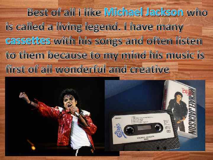 Best of all I like Michael Jackson who is called a living legend. I