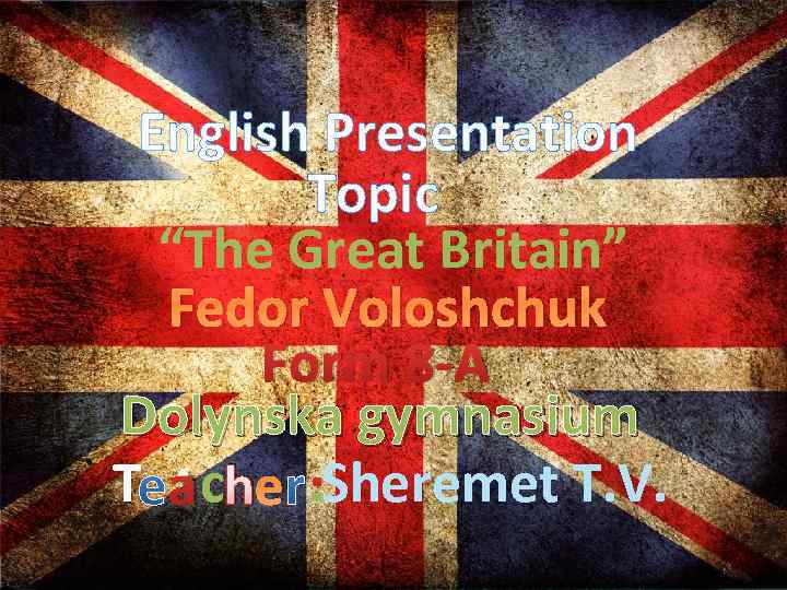 English Presentation Topic “The Great Britain” Fedor Voloshchuk Form 8 -A Dolynska gymnasium. T