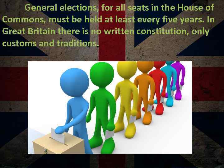 General elections, for all seats in the House of Commons, must be held at