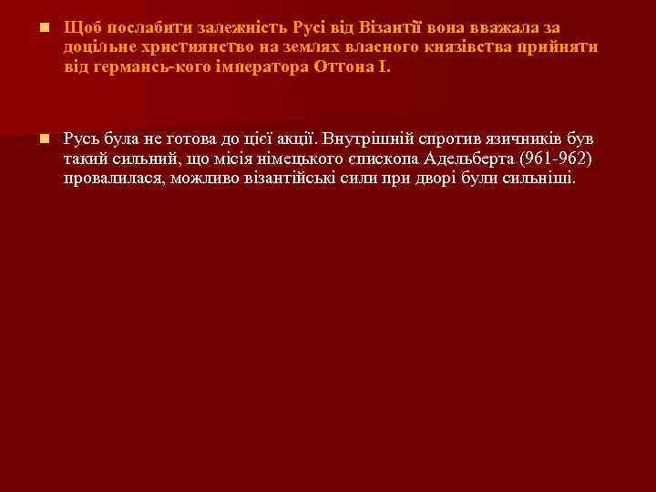 n Щоб послабити залежність Русі від Візантії вона вважала за доцільне християнство на землях