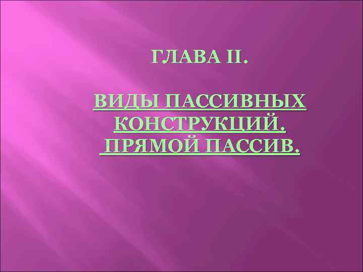 ГЛАВА II. ВИДЫ ПАССИВНЫХ КОНСТРУКЦИЙ. ПРЯМОЙ ПАССИВ. 