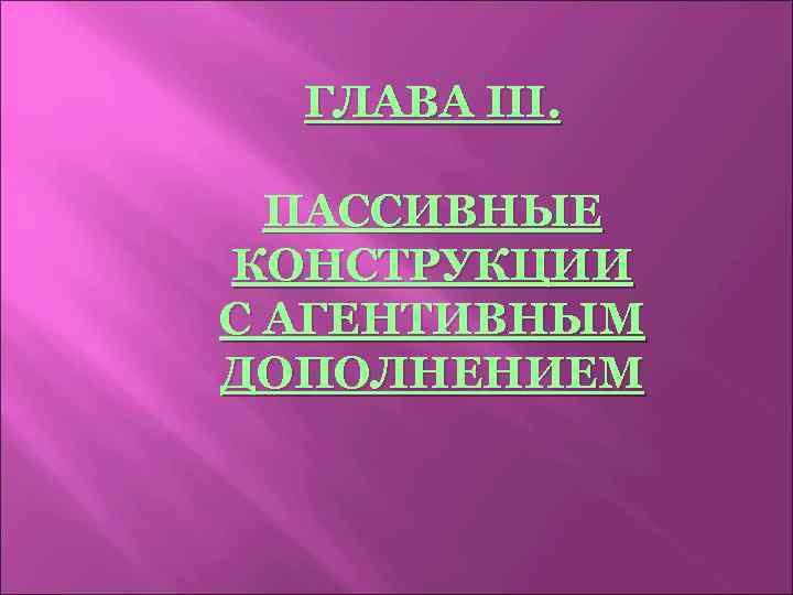 ГЛАВА III. ПАССИВНЫЕ КОНСТРУКЦИИ С АГЕНТИВНЫМ ДОПОЛНЕНИЕМ 