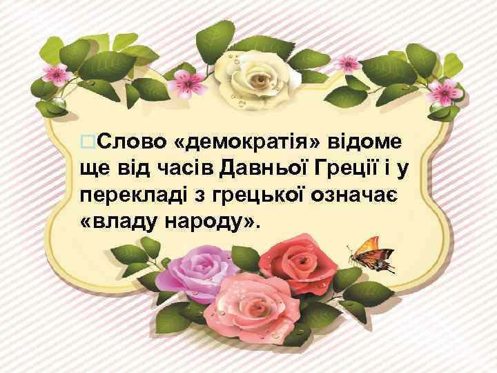 o. Слово «демократія» відоме ще від часів Давньої Греції і у перекладі з грецької