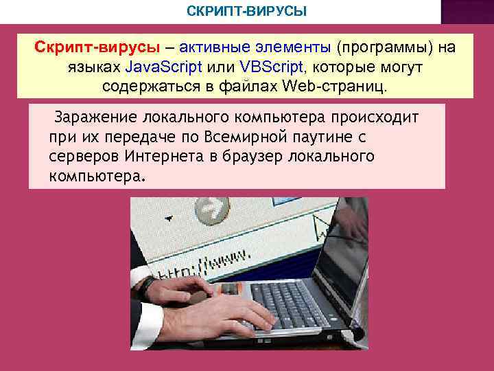 СКРИПТ-ВИРУСЫ Скрипт-вирусы – активные элементы (программы) на языках Java. Script или VBScript, которые могут