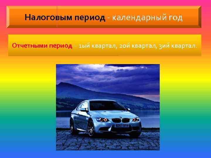 Налоговым период - календарный год Отчетными период – 1 ый квартал, 2 ой квартал,