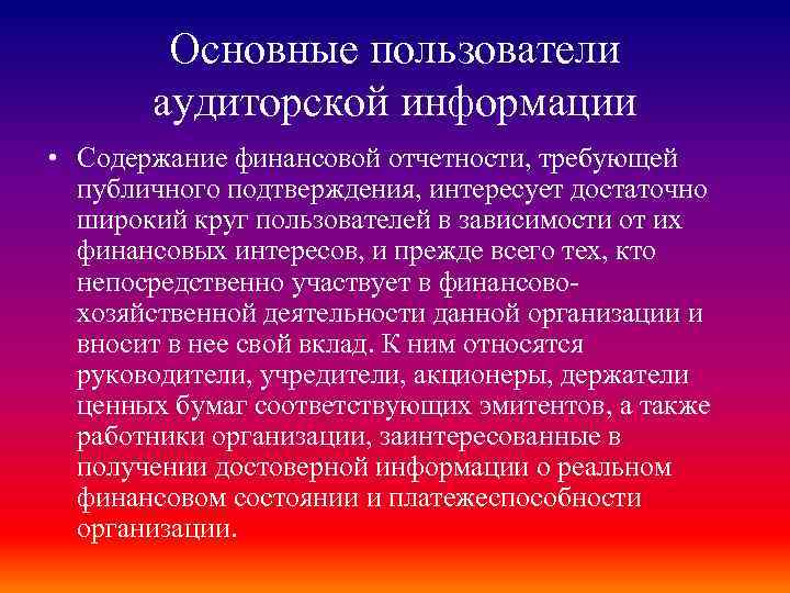 Основные пользователи аудиторской информации • Содержание финансовой отчетности, требующей публичного подтверждения, интересует достаточно широкий