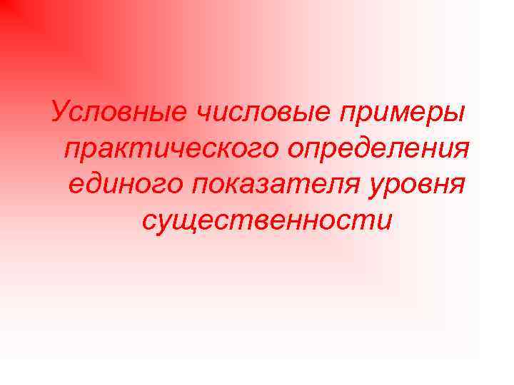 Условные числовые примеры практического определения единого показателя уровня существенности 