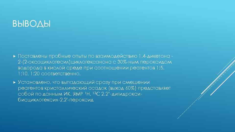 ВЫВОДЫ Поставлены пробные опыты по взаимодействию 1, 4 -дикетона 2 -(2 -оксоциклогесил)циклогексанона с 30%-ным