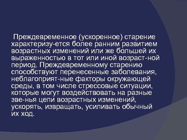 Преждевременное (ускоренное) старение характеризу ется более ранним развитием возрастных изменений или же большей их