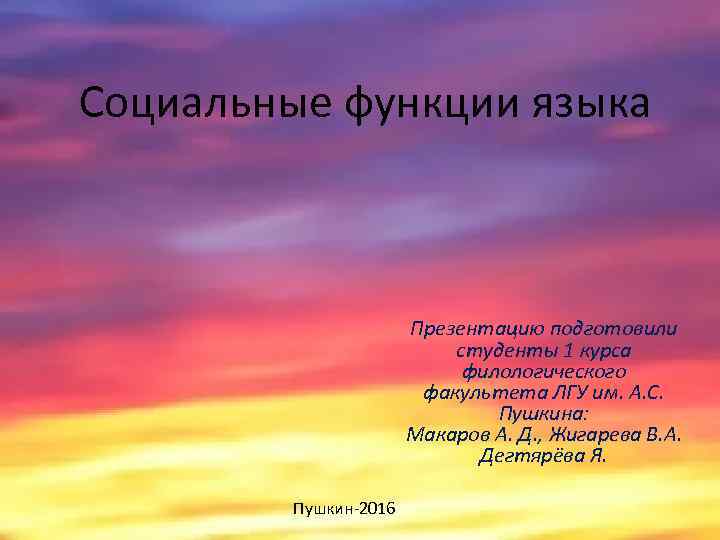 Социальные функции языка Презентацию подготовили студенты 1 курса филологического факультета ЛГУ им. А. С.