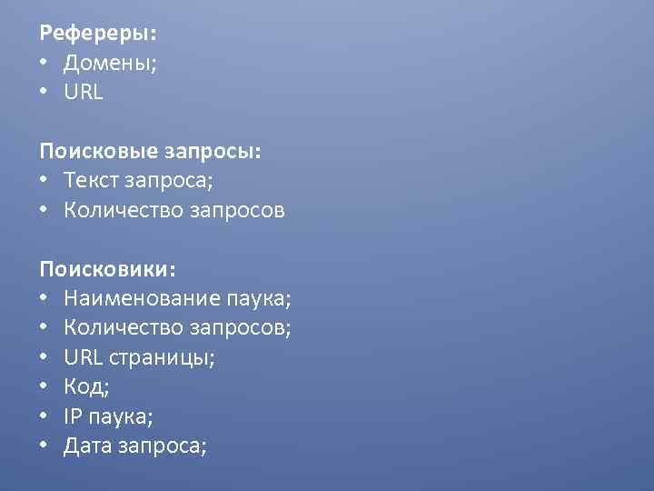 Рефереры: • Домены; • URL Поисковые запросы: • Текст запроса; • Количество запросов Поисковики: