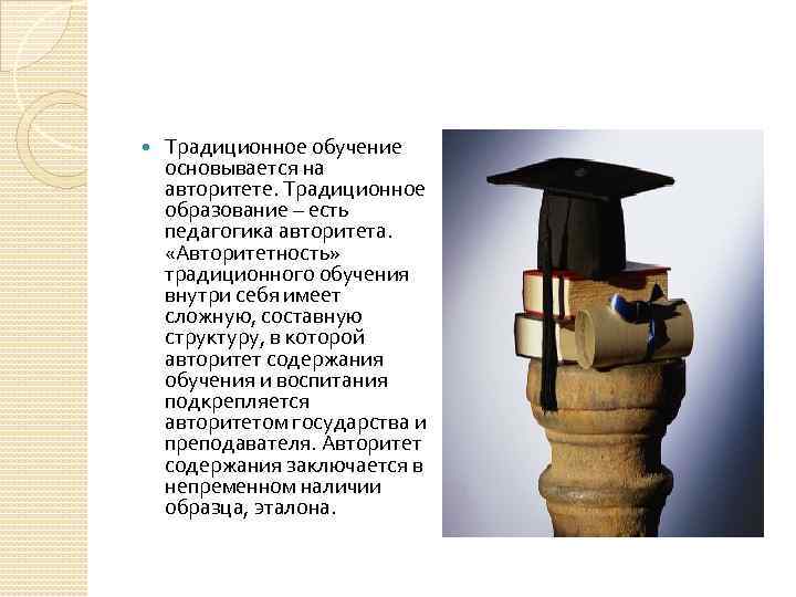  Традиционное обучение основывается на авторитете. Традиционное образование – есть педагогика авторитета. «Авторитетность» традиционного
