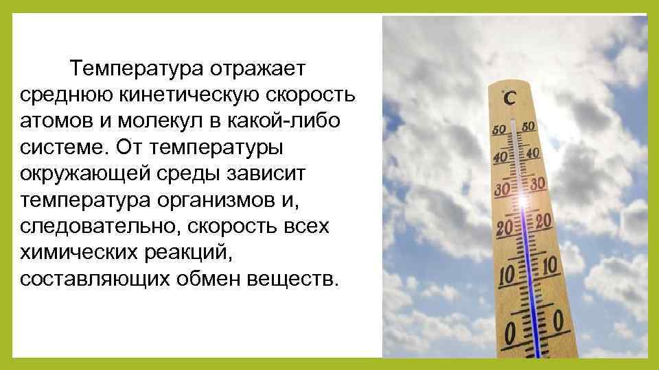 Температура отражает среднюю кинетическую скорость атомов и молекул в какой-либо системе. От температуры окружающей