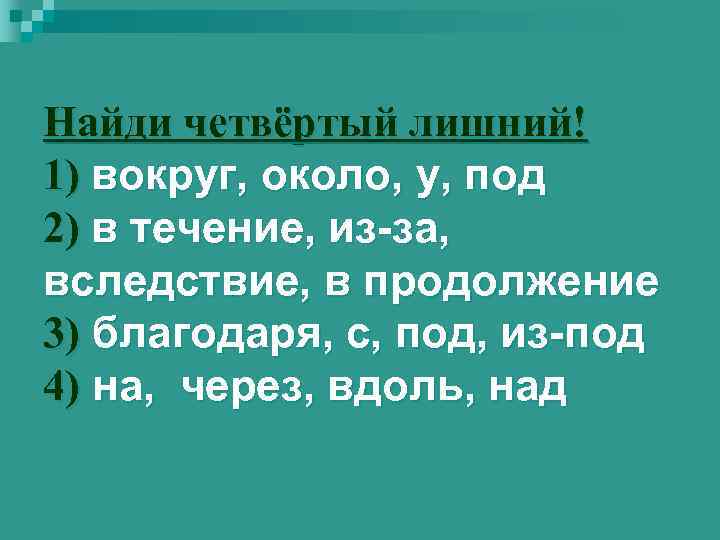 Найди четвёртый лишний! 1) вокруг, около, у, под 2) в течение, из-за, вследствие, в