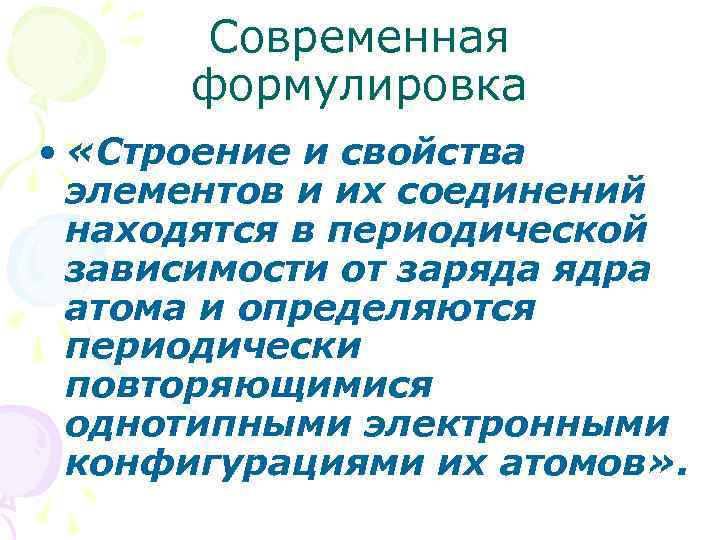 Современная формулировка • «Строение и свойства элементов и их соединений находятся в периодической зависимости