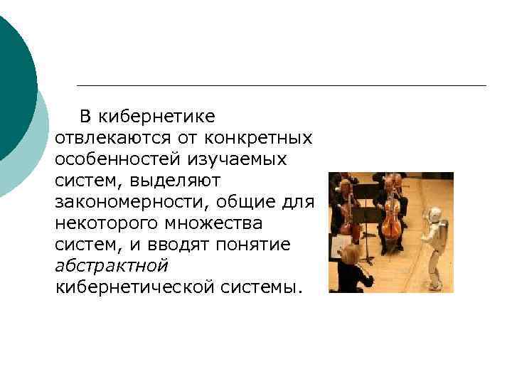  В кибернетике отвлекаются от конкретных особенностей изучаемых систем, выделяют закономерности, общие для некоторого