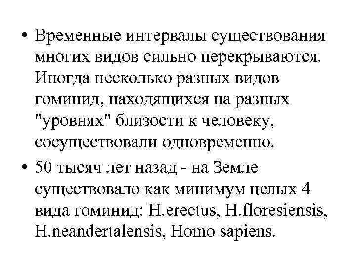  • Временные интервалы существования многих видов сильно перекрываются. Иногда несколько разных видов гоминид,