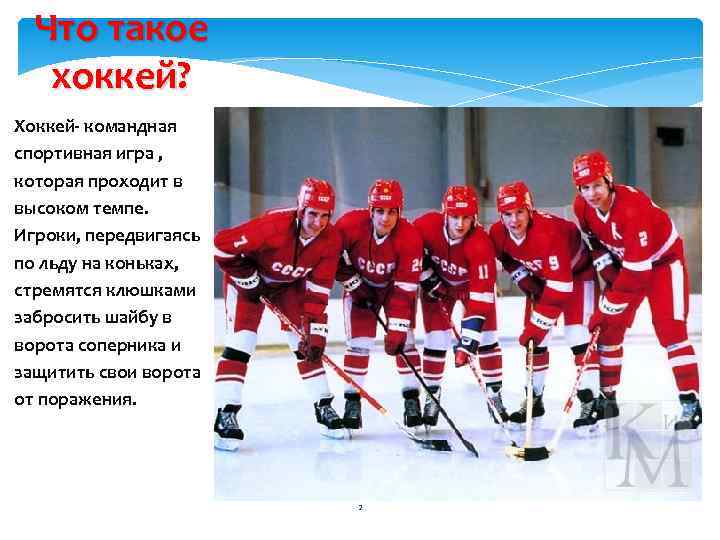 Что такое хоккей? Хоккей- командная спортивная игра , которая проходит в высоком темпе. Игроки,
