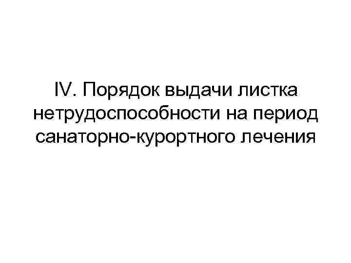 IV. Порядок выдачи листка нетрудоспособности на период санаторно-курортного лечения 