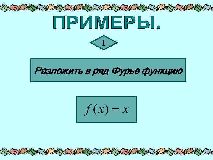1 Разложить в ряд Фурье функцию 