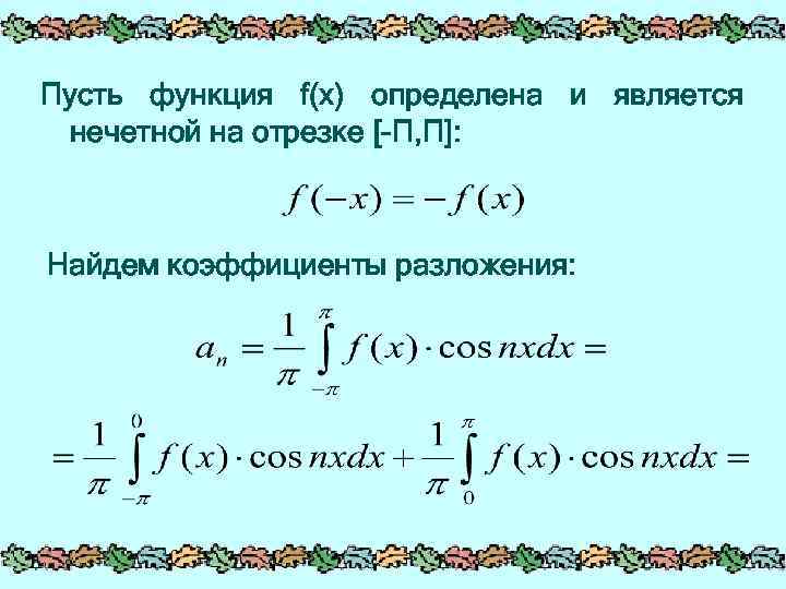 Пусть функция f(x) определена и является нечетной на отрезке [-П, П]: Найдем коэффициенты разложения: