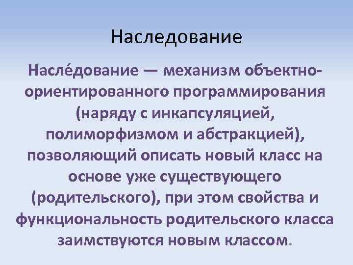 Наследование Насле дование — механизм объектноориентированного программирования (наряду с инкапсуляцией, полиморфизмом и абстракцией), позволяющий