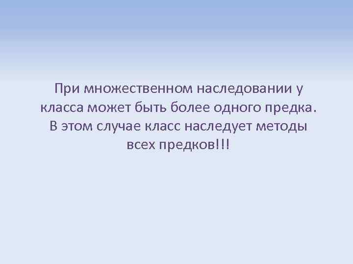 При множественном наследовании у класса может быть более одного предка. В этом случае класс