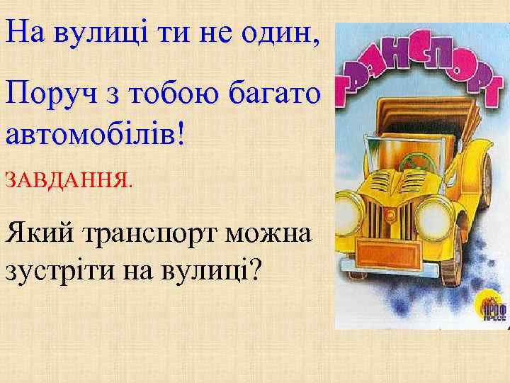 На вулиці ти не один, Поруч з тобою багато автомобілів! ЗАВДАННЯ. Який транспорт можна