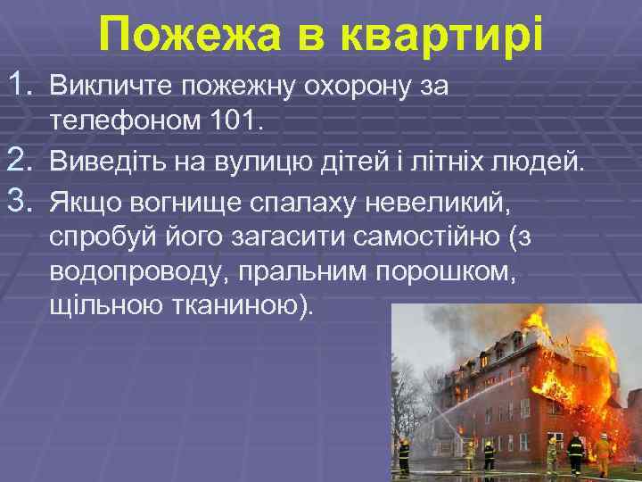 Пожежа в квартирі 1. Викличте пожежну охорону за телефоном 101. 2. Виведіть на вулицю