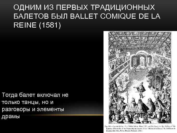 ОДНИМ ИЗ ПЕРВЫХ ТРАДИЦИОННЫХ БАЛЕТОВ БЫЛ BALLET COMIQUE DE LA REINE (1581) Тогда балет