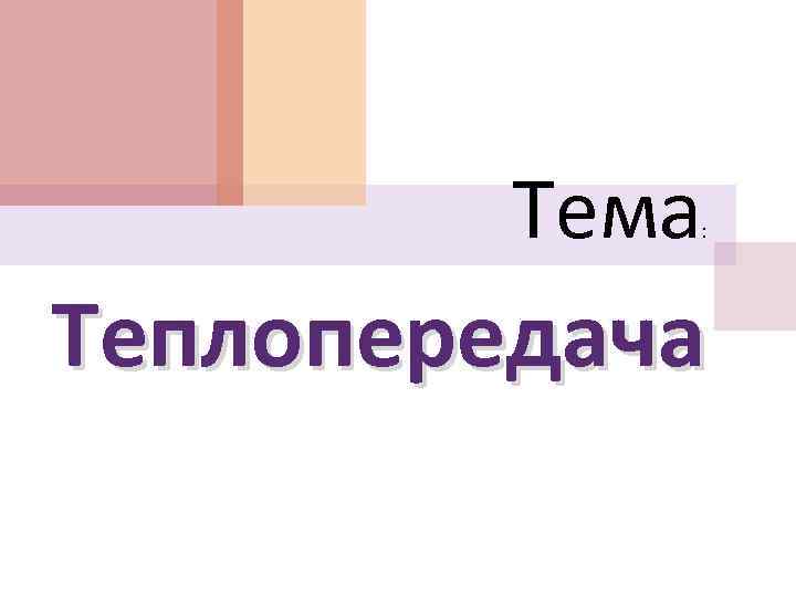 Тема : Теплопередача 